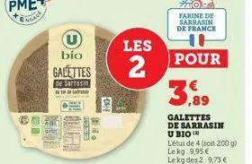 bio  galettes  de sarrasin  birint  it.  4514  les  2  farine de sarrasin de france  pour  3.  galettes de sarrasin u bio (² l'étui de 4 (soit 200 g) lekg: 9,95 €  le kg des 2:9,73 € vendu seul: 1,99€