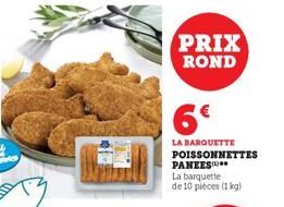 PRIX ROND  6€  LA BARQUETTE POISSONNETTES PANEES.. La barquette de 10 pieces (1 kg) 