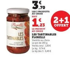 florelli  tham  les tartinables  conto  tomates sechees  3,70  les 3 produits au choix soit  2+1  offert  1,23  le produit au choix  les tartinables florelli variétés au choix le pot de 190 g vendu se