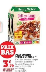 n  prix bas  ba  3,99  fleury michon chili con carne ky blane  tot ces le 2ème 68%  ser  € saucisses & riz créole le lot de 2 barquettes dont la 2 (soit 600 g)  -68%  le produit  au choix le kg: 6,32 