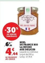 -30%  de remise immediate  6.55  1,44  le produit au choix  laruche  miel bio de france  miel  de france bio la ruche aux delices liquide ou crémeux le pot de 250 g le kg: 17,76 € 