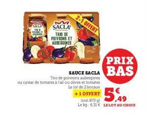 SACLA  T PTION ATTIGS  M SACLA  TRIO DE POIVRONS ET AUBERGINES  Trio de poivrons aubergines  ou caviar de tomates à l'ail ou olives et tomates Le lot de 2 bocaux  +1 OFFERT  5,49  (soit 870 g) Le kg: 