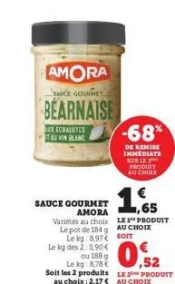 amora  sauce gourmet  bearnaise  lux echalotes au vin blanc  sauce gourmet amora  variétés au choix le pot de 184 g le kg: 8.97 le kg des 2:5,90 €  ou 188 g le kg: 8,78 € soit les 2 produits au choix: