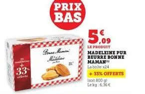 addres  33  offerts  bonne mamin middlin  prix bas  de  5,09  le produit  madeleine pur beurre bonne maman  la boite x24  +33% offerts  (soit 800 g) lekg: 6,36 € 