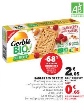 NOUVEAU  Gerblé BIO  -39: SUCRES  AM FRANÇAGE  -68%  DE REMISE  IMMEDIATE SUR LE 2 PRODUIT AU CHOIX  CRANBERRY saveur AMANDE  ou gingembre saveur citron  Le paquet de 132 g  ou 3 graines kasha sésame 