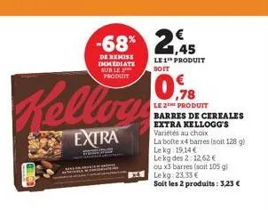 kellow  extra  -68% 2,45  de remise immediate sur le produit  le 1 produit  soit  €  0.78  x4 lekg: 23,33 €  le 2e produit barres de cereales extra kellogg's variétés au choix  la boite x4 barres (soi
