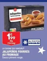 jalapeños  199  250 inc  la cuisine des saveurs jalapeños fourrés  au fromage sauce piment rouge.  au rayon surgeles 
