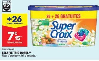 52 LAVAGES  +26  DOSES OFFERTES  52.4  € 15"  SUPER CROIX  LESSIVE TRIO DOSES**  Fleur d'oranger et lait d'amande.  Selection DU MONDE Maroc  26+26 GRATUITES  Super Croix 