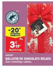 RATOWE  -20*  DE REMISE IMMEDIATE  399- 2015,95€  3½  ISAURA  BALLOTIN DE CHOCOLATS BELGES Avec emballage cadeau. 