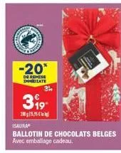 ratowe  -20*  de remise immediate  399- 2015,95€  3½  isaura  ballotin de chocolats belges avec emballage cadeau. 