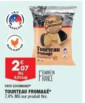 lait  plem  207  250  tourteau fromage  élabore en  france  pays gourmand  tourteau fromage* 7,4% mg sur produit fini. 