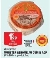 VAL DE WEISS  MUNSTER GEROME  199  170g  ஐதன்  VAL DE WEISS  MUNSTER GÉROMÉ AU CUMIN AOP 28% MG sur produit fini.  Getth  ORGNE  FRANCE 