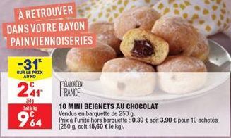 -31*  SUR LE PRIX AU NO  À RETROUVER  DANS VOTRE RAYON PAIN VIENNOISERIES  241  2504 Sal  964  ELABORE IN FRANCE  10 MINI BEIGNETS AU CHOCOLAT  Vendus en barquette de 250 g.  Prix à l'unité hors barqu