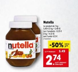 nutella  Nutella  Le produit de 1 kg: 5,49 € (1 kg-5,49 €) Les 2 produits: 8,23 € (1kg=4,12 €) soit l'unité 4,12 € S609464  -50%  LEY" PRODUIT 5.49  274  LE PRODUET  SUR LE  2⁰  