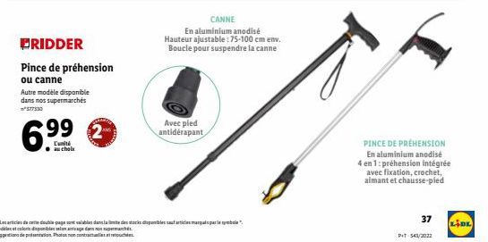 FRIDDER  Pince de préhension  ou canne  Autre modèle disponible dans nos supermarchés  6.99  au choix  2  Avec pied antidérapant  CANNE  En aluminium anodisé Hauteur ajustable : 75-100 cm env. Boucle 