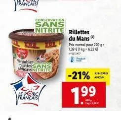 stre alby  serwatoen  veritables hillettes sans mans nitrite  le porc français  conservation  sans nitrite rillettes  du mans  (2)  prix normal pour 220 g: 1,39 € (1 kg = 6,32 €)  ²5613477  -21%  7.99