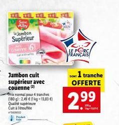 Saint Alby  Le Jambon  Supérieur  WAS Couenne  Jambon cuit supérieur avec couenne (2)  Produit frais  Prix normal pour 4 tranches (180 g): 2,49 € (1 kg = 13,83 €) Qualité supérieure Cuit à l'étouffée 