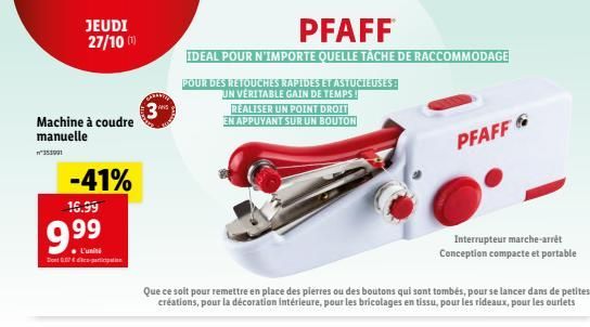 Machine à coudre manuelle  n°353901  JEUDI 27/100¹0  9.⁹⁹  -41% 16.99  Bont 0.007 & cles-Minb  3  PFAFF  IDEAL POUR N'IMPORTE QUELLE TACHE DE RACCOMMODAGE  POUR DES RETOUCHES RAPIDES ET ASTUCIEUSES UN