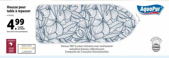 Housse pour table à repasser  4.99  L'uni au choix  Dan 0,04 part  COTTON AFRICA www  OEKO-TEX® STANDARD 100  Dessus 100% coton résistant avec revêtement métallisé thermo-réfléchissant Composée de 3 c