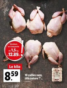 vendues en barquette  de 1,5 kg 12.89€  le kilo  8.59  10 cailles sans tête nature  