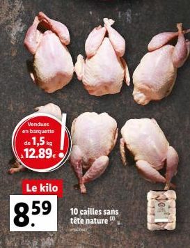 Vendues en barquette  de 1,5 kg 12.89€  Le kilo  8.59  10 cailles sans tête nature  