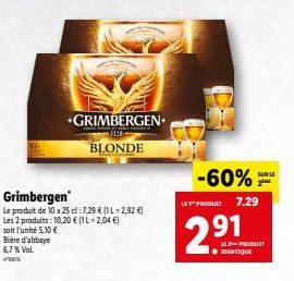 Grimbergen  Le produit de 10 x 25 cl: 7.29 € (1 L-2,92 €) Les 2 produits: 10,20 € (IL-2,04 €) soit l'unité 5,10 € Bière d'abbaye  6,7 % Vol.  +GRIMBERGEN+  BLONDE  -60%  LET PRODUIT 7.29  291  LE PROD