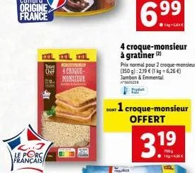 c..3 le porc français  il l l  toque  chef 4 croque-monsieur  and  99  4 croque-monsieur à gratiner (2)  dont 1 croque-monsieur offert  tag-5.ee  prix normal pour 2 croque-monsieur (350 g):219 € (1 kg