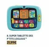 8. super tablette des p'tits loulous™  21,99€  8 