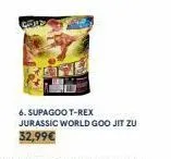 gead  6. supagoo t-rex jurassic world goo jit zu 32,99€ 