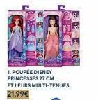 1. poupée disney princesses 27 cm et leurs multi-tenues 21,99€ 