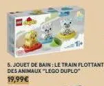 5. jouet de bain: le train flottant des animaux "lego duplo  19,99€ 