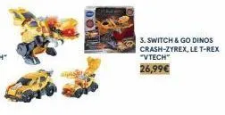 0015  3. switch & go dinos crash-zyrex, le t-rex "vtech"  26,99€ 
