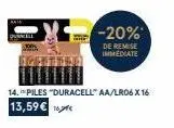 -20%  de remise immediate  14. piles "duracell aa/lr06 x 16  13,59€ 