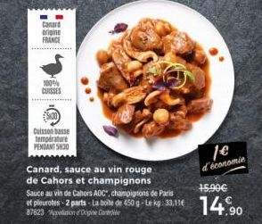 Canard origine FRANCE  100% CUISSES  Cuisson basse température PENDANT SH30  Canard, sauce au vin rouge de Cahors et champignons  Sauce au vin de Cahors AOC", champignons de Paris et pleurotes-2 parts