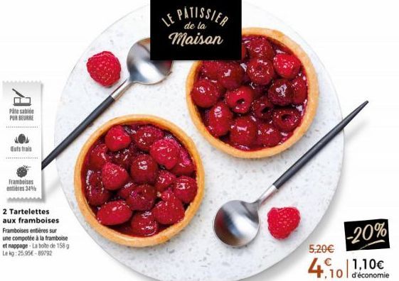 Pâte sablée PUR BEURRE  Guts frais  Framboises entières 34%  2 Tartelettes aux framboises Framboises entières sur une compotée à la framboise et nappage-La boite de 158 g Le kg: 25.95€-89792  LE PATIS