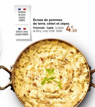 Pommes de terre  origine  FRANCE  Céleris-raves origine FRANCE  Écrasé de pommes  de terre, céleri et cèpes  Portionnable 3 parts-Le sachet  de 450 g-Lekg: 9,33€-83240 +.20 