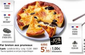 Origine FRANCE  Elaboré en BRETAGNE  PRUNEAUX D'AGEN 28%  -10%  Far breton aux pruneaux  6.95€  6 parts - La boite de 450 g-Le kg: 13,226-89901 5.95 déce  1,00€  "Tuningridents ne sont pas d'origine B