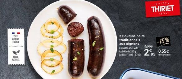 Pore origine  FRANCE  Boyau NATUREL  W  2 Boudins noirs traditionnels  aux oignons Emballés sous vide La boite de 250 g Le kg: 11,80€-87004  MAISON  THIRIET  1902  3,50€  -15%  95 déconomie  