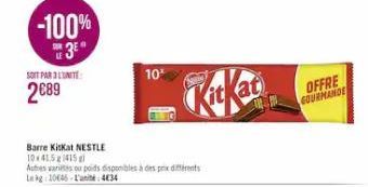 -100% 3⁰  SOIT PAR 3 L'UNITE  2€89  Barre KitKat NESTLE  10 4151415  Autres varies our poids disponibles de différents Leg:10646-L'unité 434  10  OFFRE  GOURMANDE 