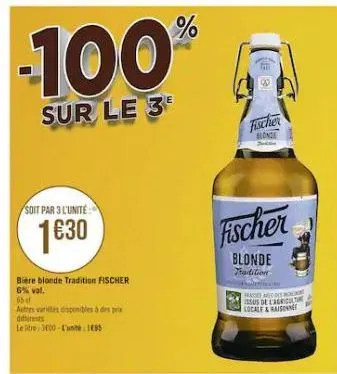 -100  sur le 3e  soit par 3 l'unité  1€30  bière blonde tradition fischer 6% val.  65df  autres varietas disponibles à des prix diferents  %  8  fischer blonge  fischer  blonde tradition  ha  sus de l