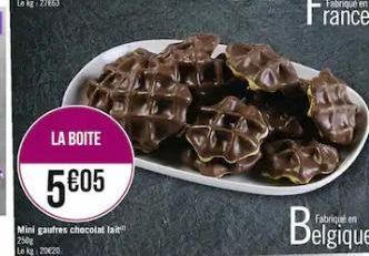 LA BOITE  5€05  Mini gaufres chocolat lait 250g Le kg: 20120  Fabriqué en  rance  Fabriqué en  Belgique 