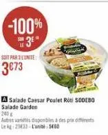 soit par 3 unite  3€73  www  a salade caesar poulet roti sodebo salade garden 240  autres varetes disponibles à des prix différents le kg 2333 l'unité 5460 