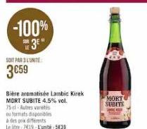 -100% 3⁹  SOIT PAR L'UNITE  3€59  Bière aromatisée Lambic Kirek  MORT SUBITE 4.5% vol.  75-Autres variet  o formats disponibles  à des prix différents  Le litre 7419-L'unité:539  MORT SUBITE 
