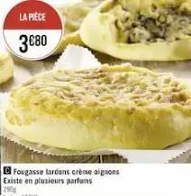 la pièce  3€80  fougasse lardons crème oignons existe en plusieurs parfums 