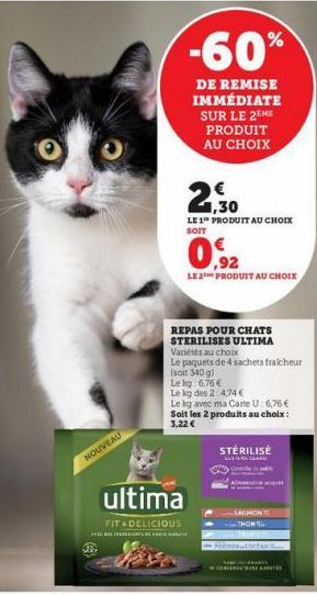 NOUVEAU  HERE INCENT  ultima  FIT & DELICIOUS  -60%  DE REMISE IMMÉDIATE SUR LE 2EME PRODUIT AU CHOIX  2  1,30  LE 1 PRODUIT AU CHOIX  SOIT  € ,92  LE 3 PRODUIT AU CHOIX  REPAS POUR CHATS  STERILISES 