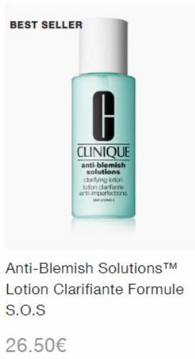 BEST SELLER  C  CLINIQUE  anti-blemish solutions clarifying lotion lotion darfare art imperfections  Anti-Blemish Solutions™ Lotion Clarifiante Formule S.O.S  26.50€ 
