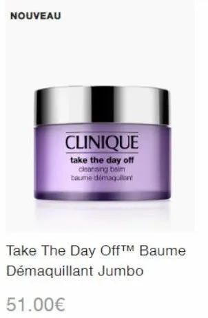 nouveau  clinique  take the day off cleansing baim baume démaquillant  take the day off™ baume  démaquillant jumbo  51.00€ 