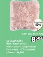 COUSSIN TAKS Housse: face avant:  Economi 49%  DONT 0066 D'ÉCO-PART  8.50€  90% acrylique/10% polyester Face arrière : 100% polyester. 40x40 cm 16,99€ 