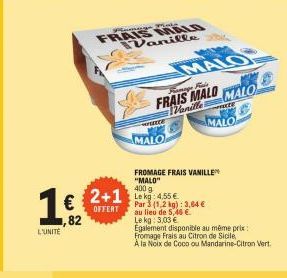 1,82  L'UNITÉ  € 2+1  2+1  OFFERT  82  Pomor Male FRAIS MALO  Wanille  MALO  Famage Rilis  FRAIS MALO  Vanille  CE  MALO  FROMAGE FRAIS VANILLE "MALO" 400 g  Lek 455€  Par 3 (1.2 kg): 3,64 €  au lieu 