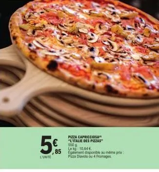 l'unite  pizza capricciosa"  "l'italie des pizzas" le kg: 10,64 €  5509  85 egalement disponible au même prix  pizza diavola ou 4 fromages 